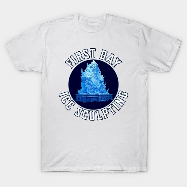 First Day Ice Sculpting | Funny Ice Artist T-Shirt by Alaigo